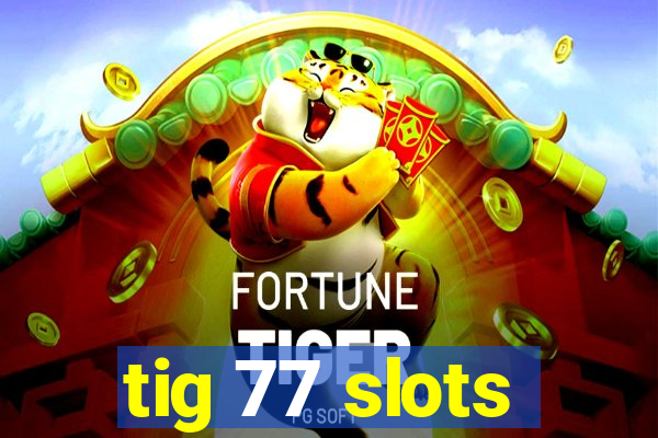 tig 77 slots